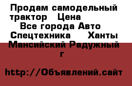 Продам самодельный трактор › Цена ­ 75 000 - Все города Авто » Спецтехника   . Ханты-Мансийский,Радужный г.